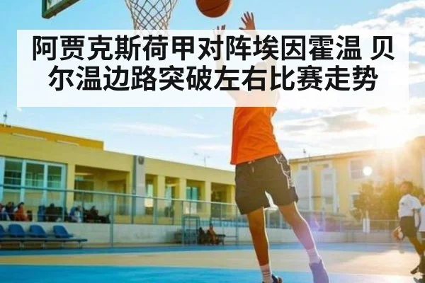 阿贾克斯荷甲对阵埃因霍温 贝尔温边路突破左右比赛走势